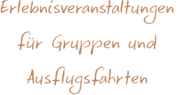 Erlebnisveranstaltungen  für Gruppen und Ausflugsfahrten